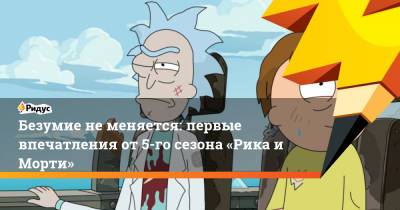 Безумие не меняется: первые впечатления от 5-го сезона «Рика и Морти» - ridus.ru