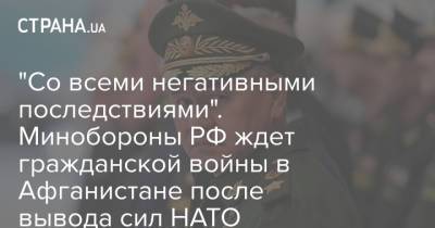 Шойгу - "Со всеми негативными последствиями". Минобороны РФ ждет гражданской войны в Афганистане после вывода сил НАТО - strana.ua - США - Афганистан