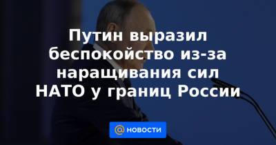 Путин выразил беспокойство из-за наращивания сил НАТО у границ России - news.mail.ru - Англия - Турция - Румыния - Канада - Болгария - Голландия - Греция