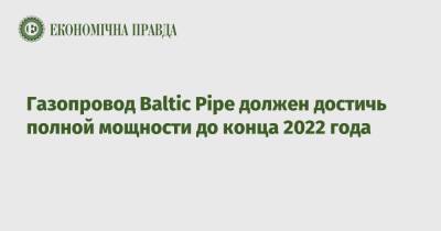 Павел Маевский - Газопровод Baltic Pipe должен достичь полной мощности до конца 2022 года - epravda.com.ua - Польша