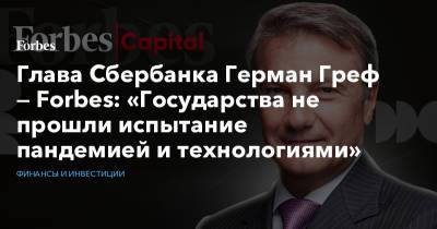 Герман Греф - Глава Сбербанка Герман Греф — Forbes: «Государства не прошли испытание пандемией и технологиями» - forbes.ru - Санкт-Петербург