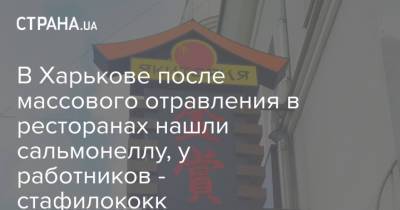 В Харькове после массового отравления в ресторанах нашли сальмонеллу, у работников - стафилококк - strana.ua - Харьков
