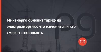 Герман Галущенко - Минэнерго обновит тариф на электроэнергию: что изменится и кто сможет сэкономить - thepage.ua - Тарифы