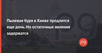 Пылевая буря в Киеве продлится еще день. Но остаточные явления задержатся - thepage.ua - Киев