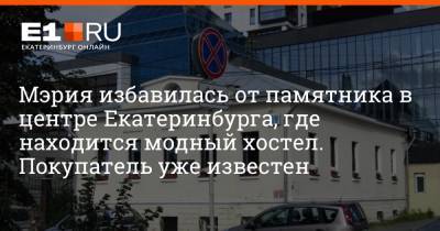 Мэрия избавилась от памятника в центре Екатеринбурга, где находится модный хостел. Покупатель уже известен - e1.ru - Екатеринбург