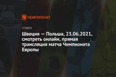 Швеция — Польша, 23.06.2021, смотреть онлайн, прямая трансляция матча Чемпионата Европы - championat.com - Швеция