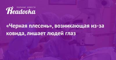 «Черная плесень», возникающая из-за ковида, лишает людей глаз - readovka.news - Москва - Индия