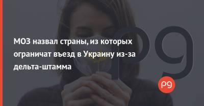 Виктор Ляшко - МОЗ назвал страны, из которых ограничат въезд в Украину из-за дельта-штамма - thepage.ua - Англия - Португалия