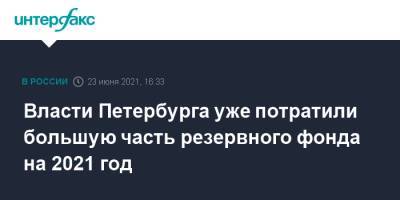 Власти Петербурга уже потратили большую часть резервного фонда на 2021 год - interfax.ru - Москва - Санкт-Петербург - Петербург