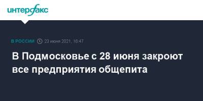 Андрей Воробьев - В Подмосковье с 28 июня закроют все предприятия общепита - interfax.ru - Москва - Московская обл.