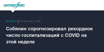 Сергей Собянин - Собянин спрогнозировал рекордное число госпитализаций с COVID на этой неделе - interfax.ru - Москва