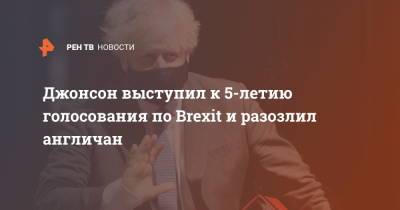 Борис Джонсон - Джонсон выступил к 5-летию голосования по Brexit и разозлил англичан - ren.tv - Англия - Twitter