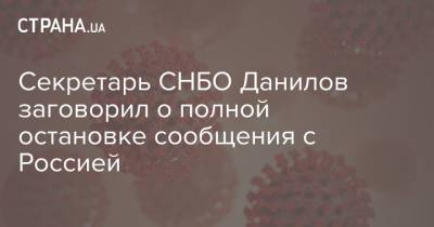 Алексей Данилов - Секретарь СНБО Данилов заговорил о полной остановке сообщения с Россией - strana.ua
