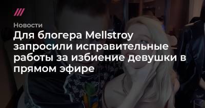 Алена Попова - Алена Ефремова - Для блогера Mellstroy запросили исправительные работы за избиение девушки в прямом эфире - tvrain.ru