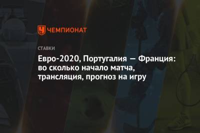 Португалия - Евро-2020, Португалия — Франция: во сколько начало матча, трансляция, прогноз на игру - championat.com - Португалия