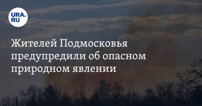 Евгений Тишковец - Жителей Подмосковья предупредили об опасном природном явлении - ura.news - Москва - Московская обл.