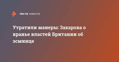 Мария Захарова - Утратили манеры: Захарова о вранье властей Британии об эсминце - ren.tv - Москва - Крым - Англия - Лондон - Минобороны - Черное Море - Великобритания