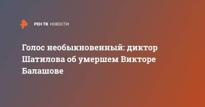 Голос необыкновенный: диктор Шатилова об умершем Викторе Балашове - ren.tv - РСФСР
