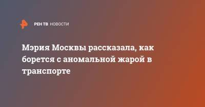Мэрия Москвы рассказала, как борется с аномальной жарой в транспорте - ren.tv - Москва