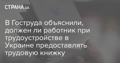 В Гоструда объяснили, должен ли работник при трудоустройстве в Украине предоставлять трудовую книжку - strana.ua