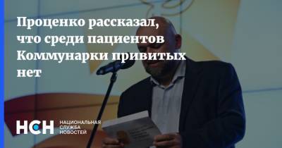 Денис Проценко - Проценко рассказал, что среди пациентов Коммунарки привитых нет - nsn.fm - Москва