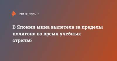 В Японии мина вылетела за пределы полигона во время учебных стрельб - ren.tv - Япония