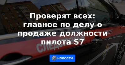 Проверят всех: главное по делу о продаже должности пилота S7 - news.mail.ru - Московская обл.