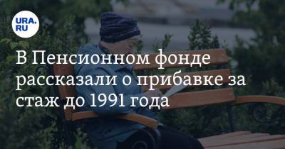 В Пенсионном фонде рассказали о прибавке за стаж до 1991 года - ura.news