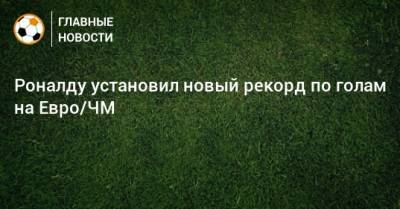 Криштиану Роналду - На Евро - Роналду установил новый рекорд по голам на Евро/ЧМ - bombardir.ru - Португалия