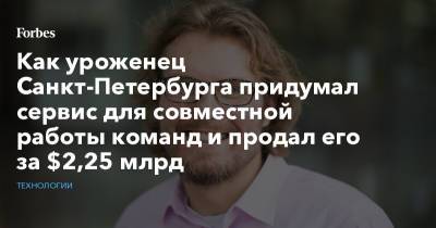 Как уроженец Санкт-Петербурга придумал сервис для совместной работы команд и продал его за $2,25 млрд - forbes.ru - Санкт-Петербург - Сан-Диего - Мельбурн - Сан-Хосе - Прага - Дублин