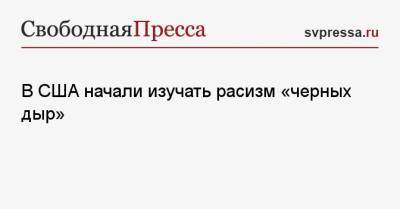 В США начали изучать расизм «черных дыр» - svpressa.ru - New York