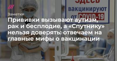 Прививки вызывают аутизм, рак и бесплодие, а «Спутнику» нельзя доверять: отвечаем на главные мифы о вакцинации - tvrain.ru