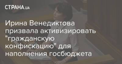 Ирина Венедиктова - Ирина Венедиктова призвала активизировать "гражданскую конфискацию" для наполнения госбюджета - strana.ua