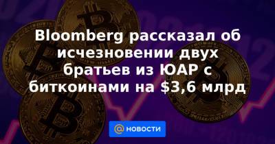 Bloomberg рассказал об исчезновении двух братьев из ЮАР с биткоинами на $3,6 млрд - news.mail.ru - Юар