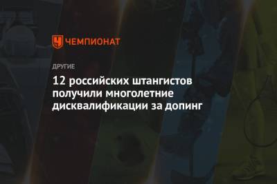 12 российских штангистов получили многолетние дисквалификации за допинг - championat.com