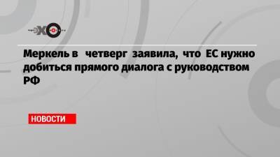 Ангела Меркель - Меркель в четверг заявила, что ЕС нужно добиться прямого диалога с руководством РФ - echo.msk.ru - Москва - Россия - США - Германия