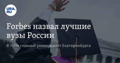 Forbes назвал лучшие вузы России. В топе главный университет Екатеринбурга - ura.news - Россия - Екатеринбург