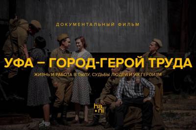 Youtube-премьера фильма «Уфа – город-герой труда» состоится 24 июня - bash.news - Россия - Уфа