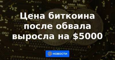 Цена биткоина после обвала выросла на $5000 - smartmoney.one