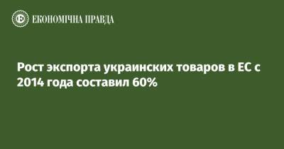 Рост экспорта украинских товаров в ЕС с 2014 года составил 60% - epravda.com.ua - Украина - Торговля