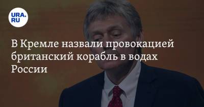 Дмитрий Песков - В Кремле назвали провокацией британский корабль в водах России - ura.news - Россия - Англия