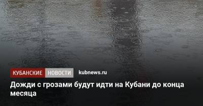 Дожди с грозами будут идти на Кубани до конца месяца - kubnews.ru - Краснодарский край