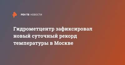Роман Вильфанд - Гидрометцентр зафиксировал новый суточный рекорд температуры в Москве - ren.tv - Москва - Россия