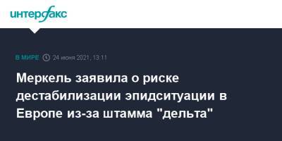 Ангела Меркель - Меркель заявила о риске дестабилизации эпидситуации в Европе из-за штамма "дельта" - interfax.ru - Москва - Германия - Брюссель - Европа