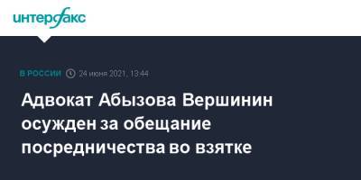 Александр Вершинин - Алексей Добрынин - Адвокат Абызова Вершинин осужден за обещание посредничества во взятке - interfax.ru - Москва