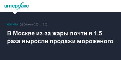 Максим Иванов - В Москве из-за жары почти в 1,5 раза выросли продажи мороженого - interfax.ru - Москва - Россия