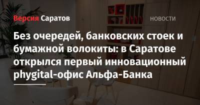 Без очередей, банковских стоек и бумажной волокиты: в Саратове открылся первый инновационный phygital-офис Альфа-Банка - nversia.ru - Саратов