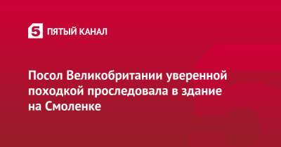 Мария Захарова - Дебора Броннерт - Посол Великобритании уверенной походкой проследовала в здание на Смоленке - 5-tv.ru - Россия - Англия