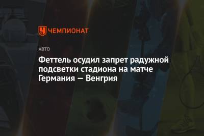 Себастьян Феттель - Виктор Орбан - Феттель осудил запрет радужной подсветки стадиона на матче Германия — Венгрия - championat.com - Германия - Венгрия