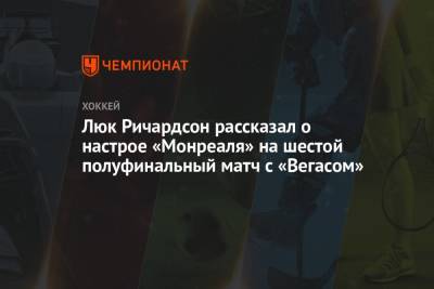 Люк Ричардсон рассказал о настрое «Монреаля» на шестой полуфинальный матч с «Вегасом» - championat.com